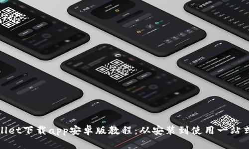 tpwallet下载app安卓版教程:从安装到使用一站式指南