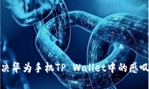  如何解决华为手机TP Wallet中的感叹号问题？
