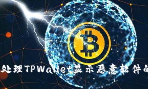 : 如何处理TPWallet显示恶意软件的情况?
