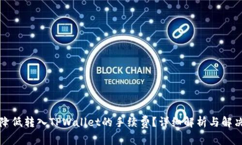 如何降低转入TPWallet的手续费？详细解析与解决方案