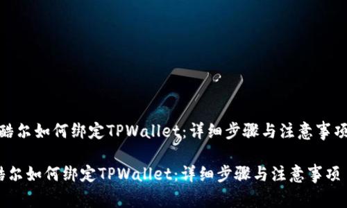 [酷尔如何绑定TPWallet：详细步骤与注意事项]

酷尔如何绑定TPWallet：详细步骤与注意事项