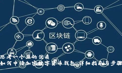 思考一个且的优质
如何申请加密数字货币钱包:详细指南与步骤