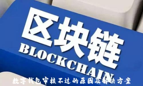 数字钱包审核不过的原因及解决方案