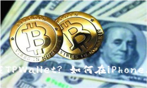 苹果手机能不能下载TPWallet? 如何在iPhone上安全使用加密钱包