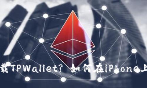 苹果手机能不能下载TPWallet? 如何在iPhone上安全使用加密钱包