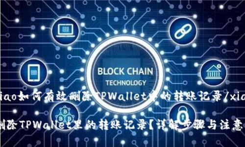 xiaotiao如何有效删除TPWallet中的转账记录/xiaotiao
如何删除TPWallet里的转账记录?详解步骤与注意事项