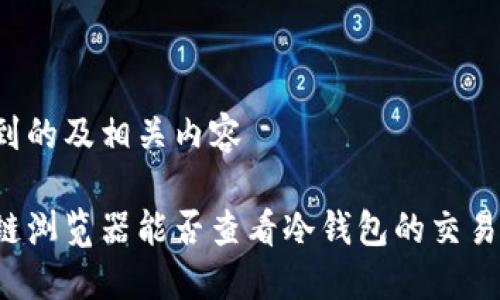 思考到的及相关内容
区块链浏览器能否查看冷钱包的交易记录?
