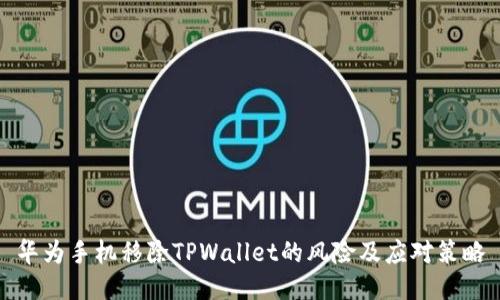 华为手机移除TPWallet的风险及应对策略
