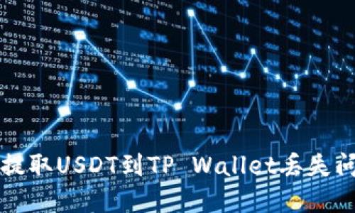 如何解决抹茶提取USDT到TP Wallet丢失问题的详细指南