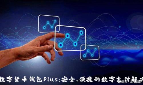 央行数字货币钱包Plus:安全、便捷的数字支付解决方案