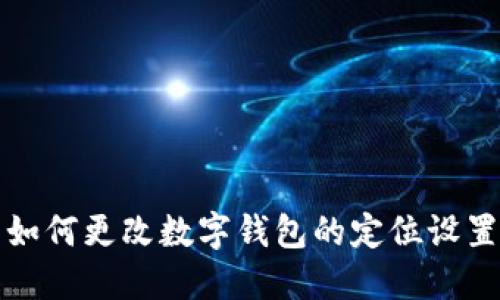 如何更改数字钱包的定位设置