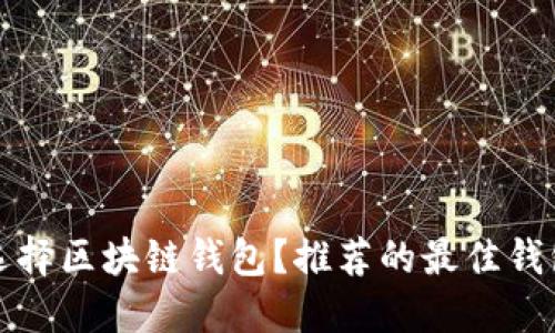 如何选择区块链钱包?推荐的最佳钱包工具
