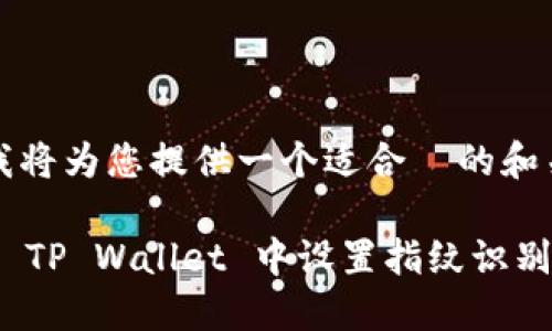 首先,我将为您提供一个适合 的和关键词:
如何在 TP Wallet 中设置指纹识别?