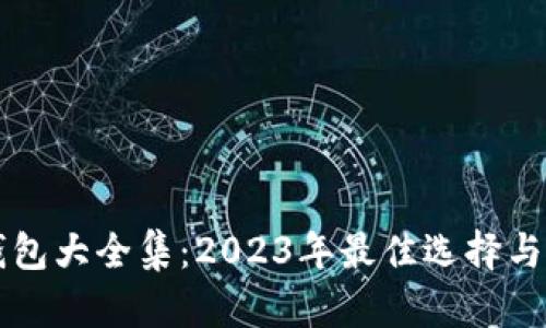 区块链钱包大全集:2023年最佳选择与使用指南