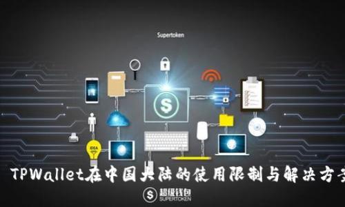 : TPWallet在中国大陆的使用限制与解决方案
