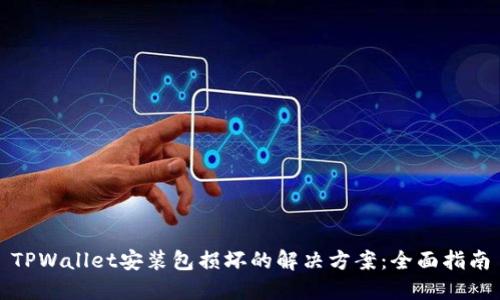 TPWallet安装包损坏的解决方案：全面指南