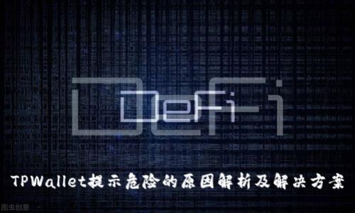 TPWallet提示危险的原因解析及解决方案