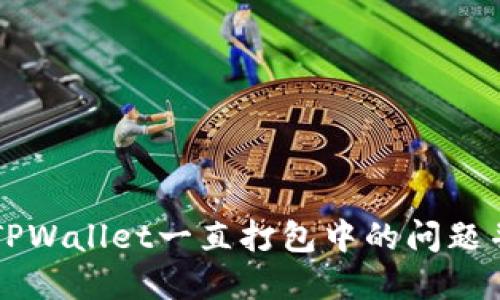 如何解决TPWallet一直打包中的问题并撤回交易