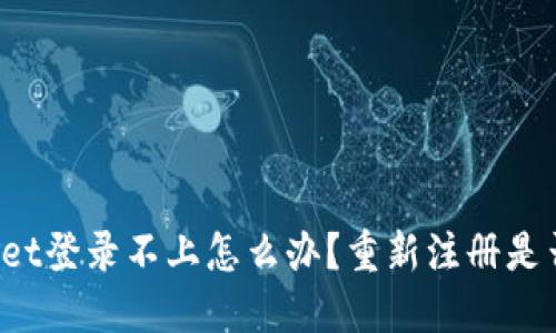 TPWallet登录不上怎么办?重新注册是否可行?