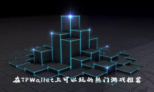在TPWallet上可以玩的热门游戏推荐