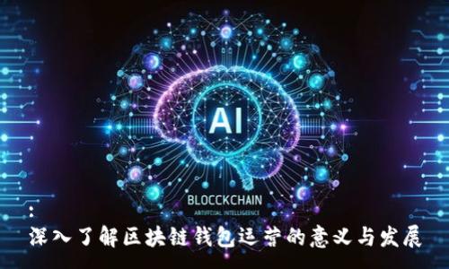 :
深入了解区块链钱包运营的意义与发展