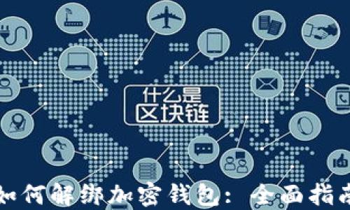 如何解绑加密钱包: 全面指南