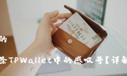 思考一个且的
如何快速去除TPWallet中的感叹号?详解步骤与技巧