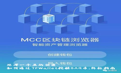 思考一个且的优质
如何通过TPWallet挖掘BAG币:终极指南