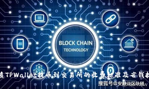 优质TPWallet提币到交易所的收费标准及省钱技巧