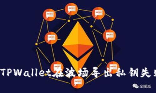 如何解决TPWallet在波场导出私钥失败的问题?
