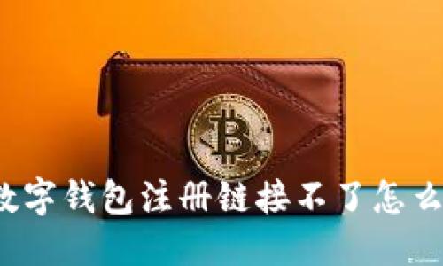如何解决数字钱包注册链接不了怎么办的问题?