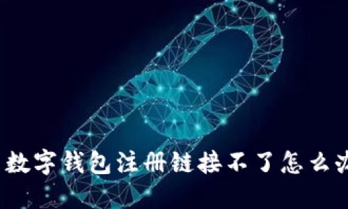 如何解决数字钱包注册链接不了怎么办的问题?