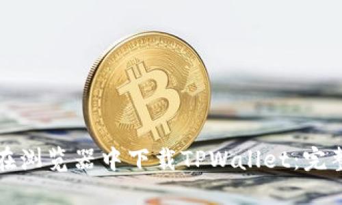 如何在浏览器中下载TPWallet:完整指南