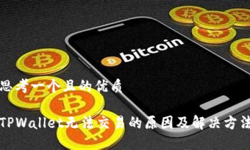思考一个且的优质
TPWallet无法交易的原因及解决方法
