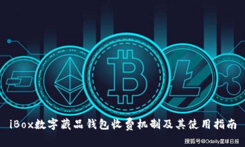 iBox数字藏品钱包收费机制及其使用指南