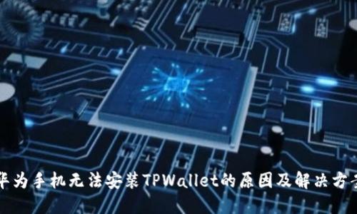 华为手机无法安装TPWallet的原因及解决方案