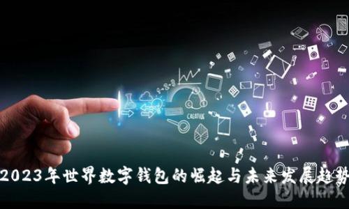2023年世界数字钱包的崛起与未来发展趋势