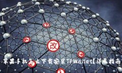 苹果手机怎么下载安装TPWallet？详尽指