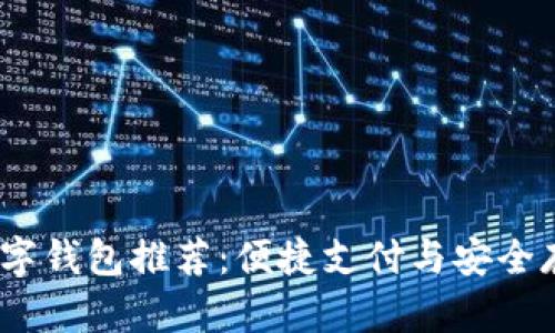 2023年国内数字钱包推荐:便捷支付与安全存储的最佳选择