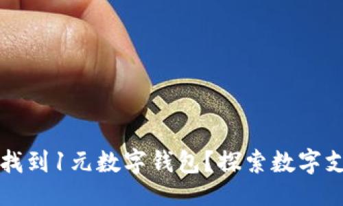 及关键词
生活中哪里能找到1元数字钱包?探索数字支付的便捷选项