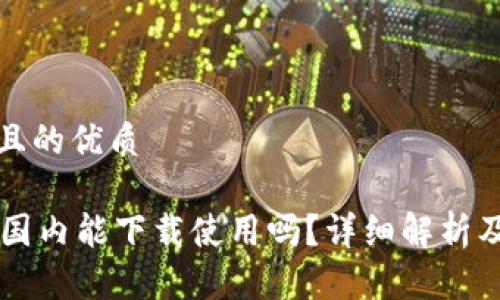 思考一个且的优质

TPWallet国内能下载使用吗？详细解析及使用指南