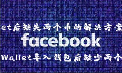 导入TPWallet后缺失两个币的解决方案与疑问解答

优质
如何解决TPWallet导入钱包后缺少两个币的问题