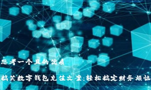 思考一个且的优质
搞笑数字钱包充值文案:轻松搞定财务烦恼