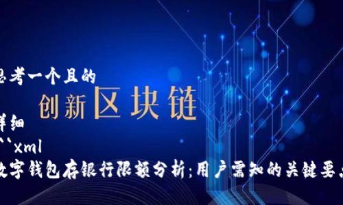 思考一个且的
详细
```xml
数字钱包存银行限额分析:用户需知的关键要点