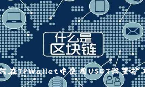 如何在TPWallet中使用USDT设置矿工费