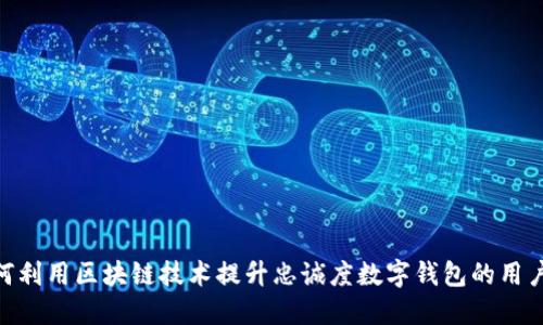 : 如何利用区块链技术提升忠诚度数字钱包的用户体验