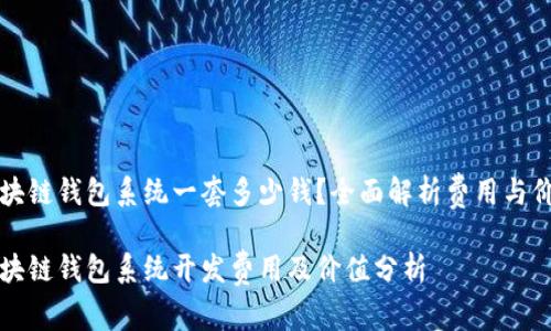 区块链钱包系统一套多少钱？全面解析费用与价值

区块链钱包系统开发费用及价值分析
