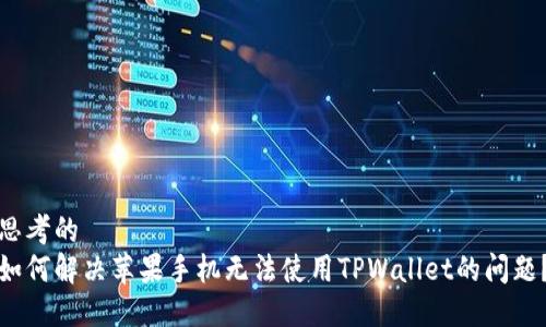思考的
如何解决苹果手机无法使用TPWallet的问题？