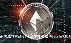 如何在TPWallet中添加中本聪（Bitcoin）钱