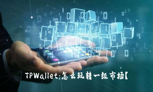 TPWallet:怎么玩转一级市场?